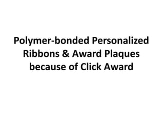 Polymer-bonded Personalized
  Ribbons & Award Plaques
   because of Click Award
 