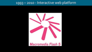 1993 – 2010 - Interactive web platform
 
