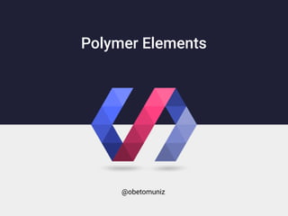 Polymer Elements
@obetomuniz
 