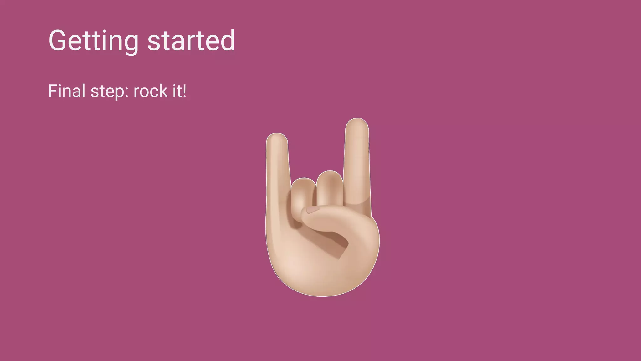 Final step: rock it!
Getting started
(Photo: http://bit.ly/1Ee2133)