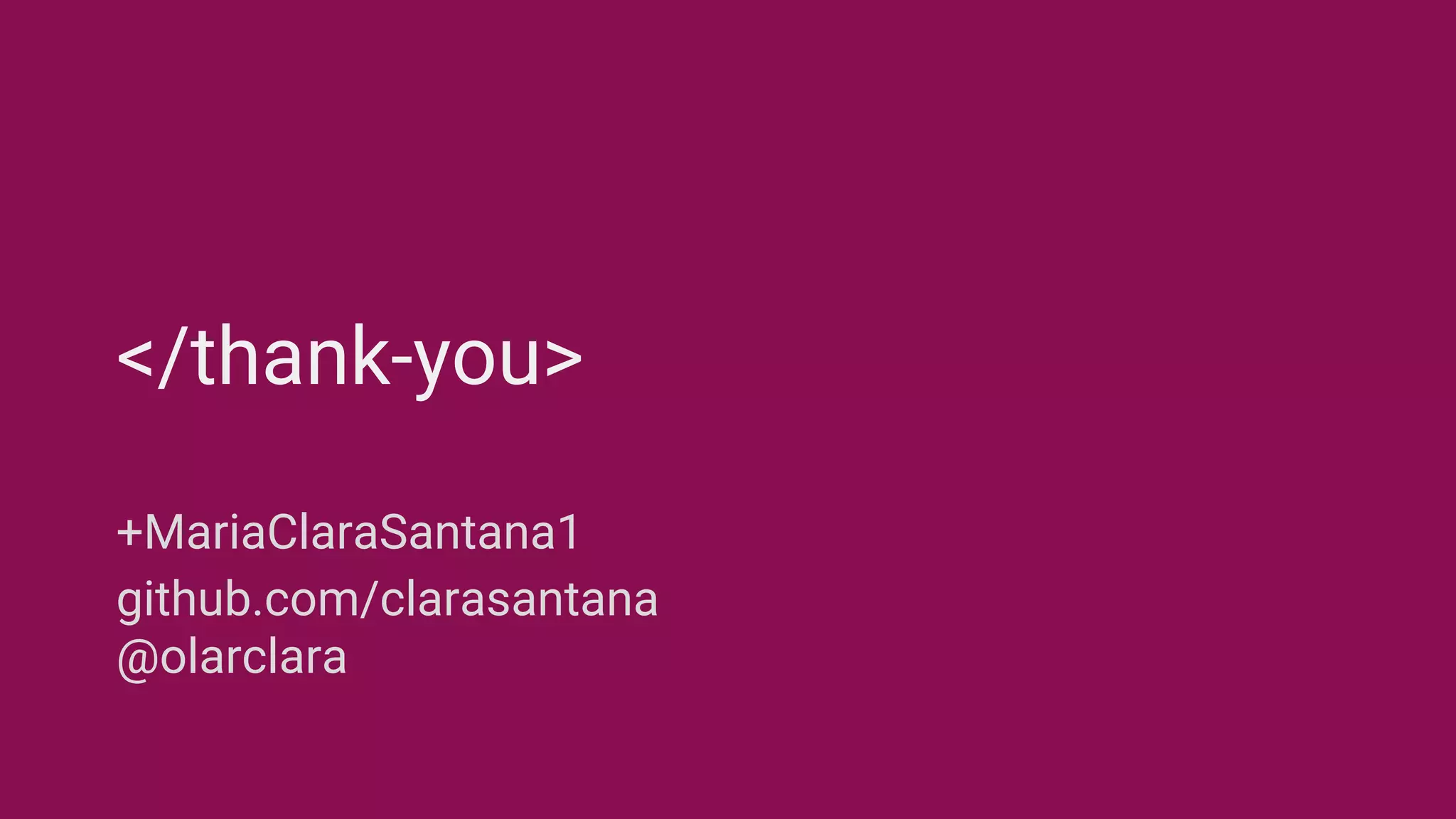 </thank-you>
+MariaClaraSantana1
github.com/clarasantana
@olarclara