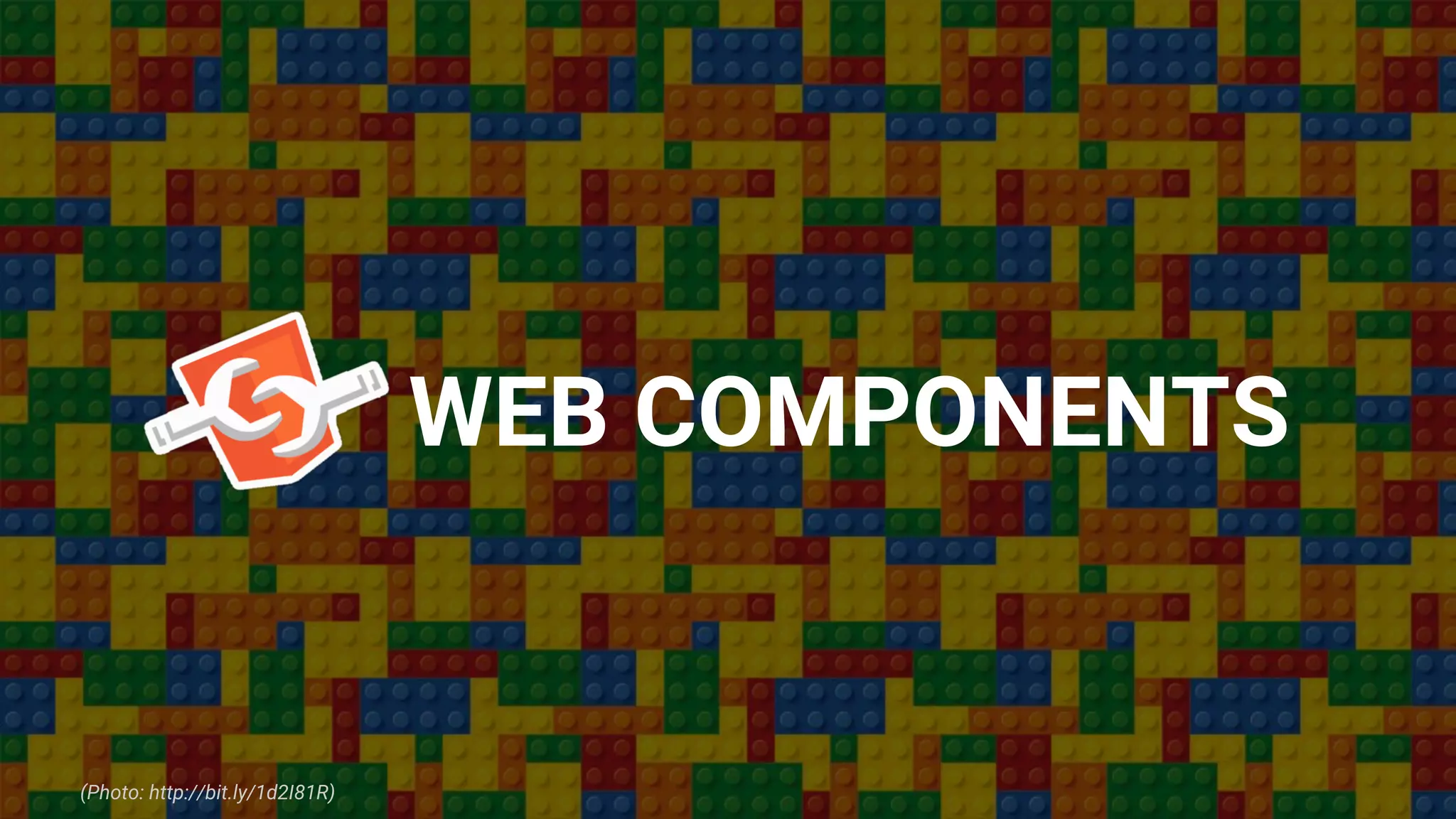 (Photo: http://bit.ly/1d2I81R)
WEB COMPONENTS