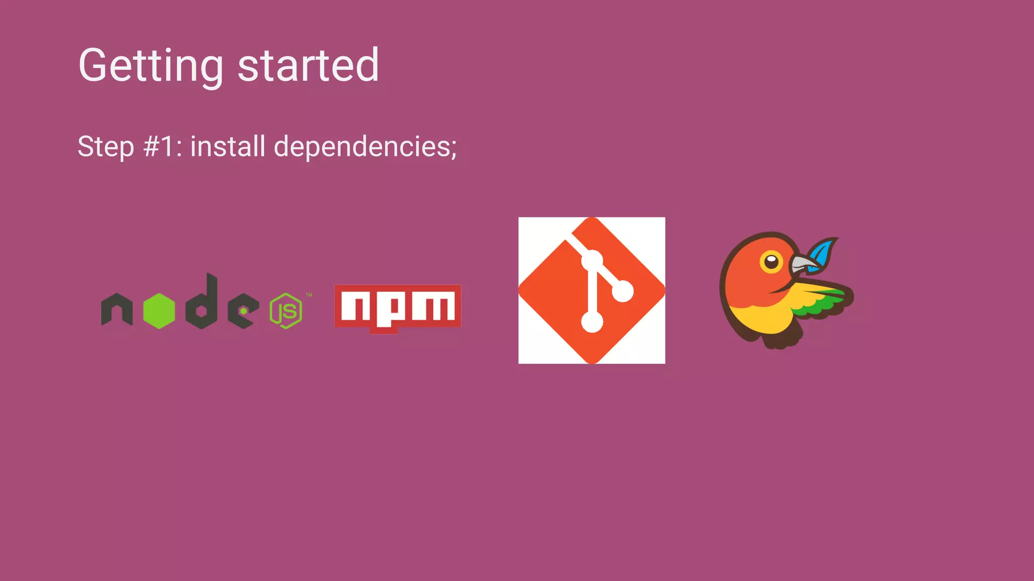 Step #1: install dependencies;
Getting started