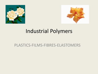 Industrial Polymers
PLASTICS-FILMS-FIBRES-ELASTOMERS

 