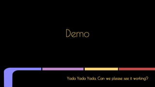 Yada Yada Yada, Can we please see it working?
Demo
 