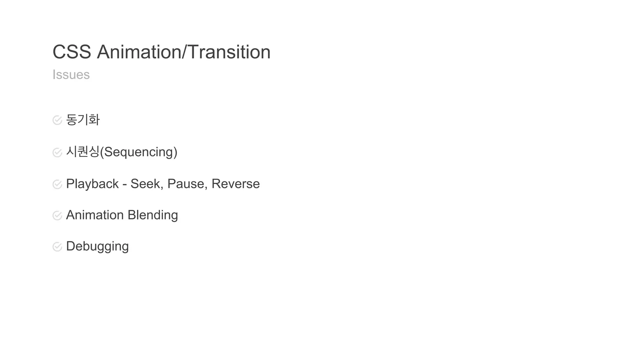 CSS Animation/Transition 
Issues 
동기화 
시퀀싱(Sequencing) 
Playback - Seek, Pause, Reverse 
Animation Blending 
Debugging 
 