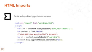 To include an html page in another one
HTML Imports
<link rel="import" href="warnings.html">
<script>
var link = document.querySelector('link[rel="import"]');
var content = link.import;
// Grab DOM from warning.html's document.
var el = content.querySelector('.warning');
document.body.appendChild(el.cloneNode(true));
</script>
 