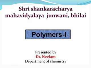 Presented by
Dr. Neelam
Department of chemistry
Polymers-I
 
