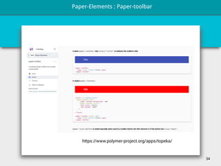 34
https://www.polymer-project.org/apps/topeka/
Paper-Elements : Paper-toolbar
 