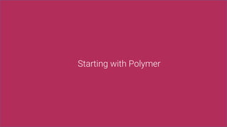 Starting with Polymer
 