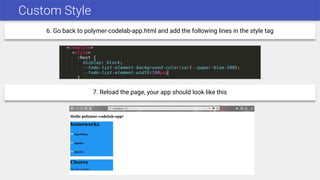 Custom Style
6. Go back to polymer-codelab-app.html and add the following lines in the style tag
7. Reload the page, your app should look like this
 