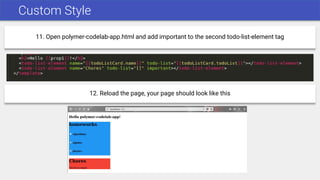 Custom Style
11. Open polymer-codelab-app.html and add important to the second todo-list-element tag
12. Reload the page, your page should look like this
 