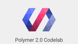 Polymer 2.0 Codelab
 