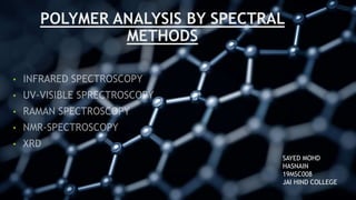 POLYMER ANALYSIS BY SPECTRAL
METHODS
•
•
•
•
•
SAYED MOHD
HASNAIN
19MSC008
JAI HIND COLLEGE
 