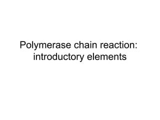 Polymerase chain reaction: 
introductory elements 
 