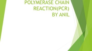 POLYMERASE CHAIN
REACTION(PCR)
BY ANIL
 
