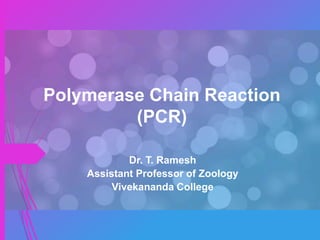 Polymerase Chain Reaction
(PCR)
Dr. T. Ramesh
Assistant Professor of Zoology
Vivekananda College
 
