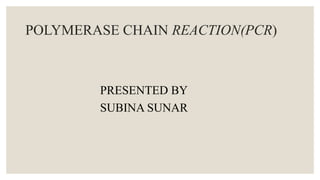 POLYMERASE CHAIN REACTION(PCR)
PRESENTED BY
SUBINA SUNAR
 