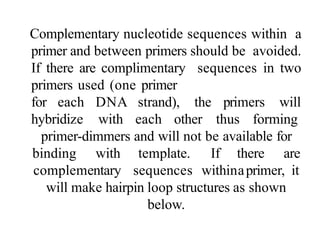  The primers should preferably end on a
Guanine and Cytosine (GC) sequence so that
it can attach with sufficient strength...