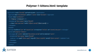 www.eliftech.com
Polymer-1-kittens.html: template
<app-location route="{{route}}" use-hash-as-path></app-location>
<app-ro...
