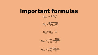 Important formulas
ƞInt = K.Mv
α
Mv =
α
ƞInt/K
ƞsp = ƞrel – 1
ƞInt = C0
𝑙𝑖𝑚 Ƞsp
𝐶
ƞInt = C0
𝑙𝑖𝑚 ƞrel – 1
𝐶
 