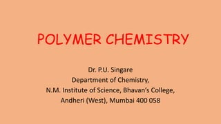 POLYMER CHEMISTRY
Dr. P.U. Singare
Department of Chemistry,
N.M. Institute of Science, Bhavan’s College,
Andheri (West), Mumbai 400 058
 