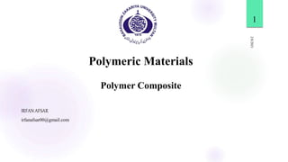 Polymeric Materials
Polymer Composite
2/8/2021
1
IRFAN AFSAR
irfanafsar00@gmail.com
 