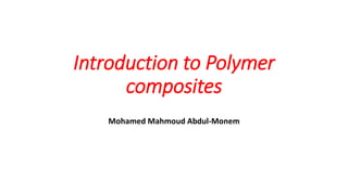 Introduction to Polymer
composites
Mohamed Mahmoud Abdul-Monem
 