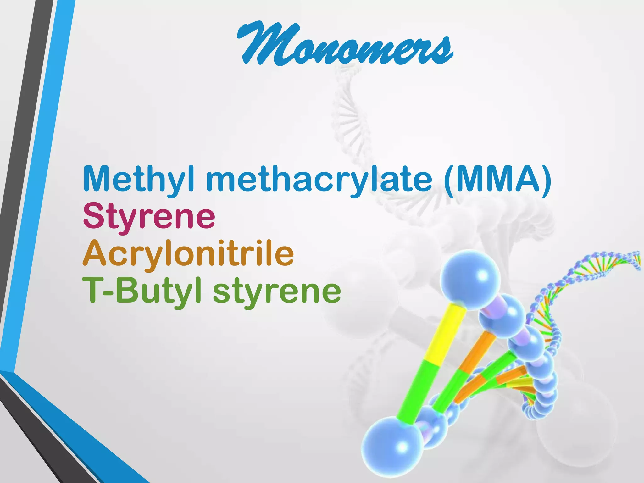 Methyl methacrylate (MMA)
Styrene
Acrylonitrile
T-Butyl styrene
Monomers
 