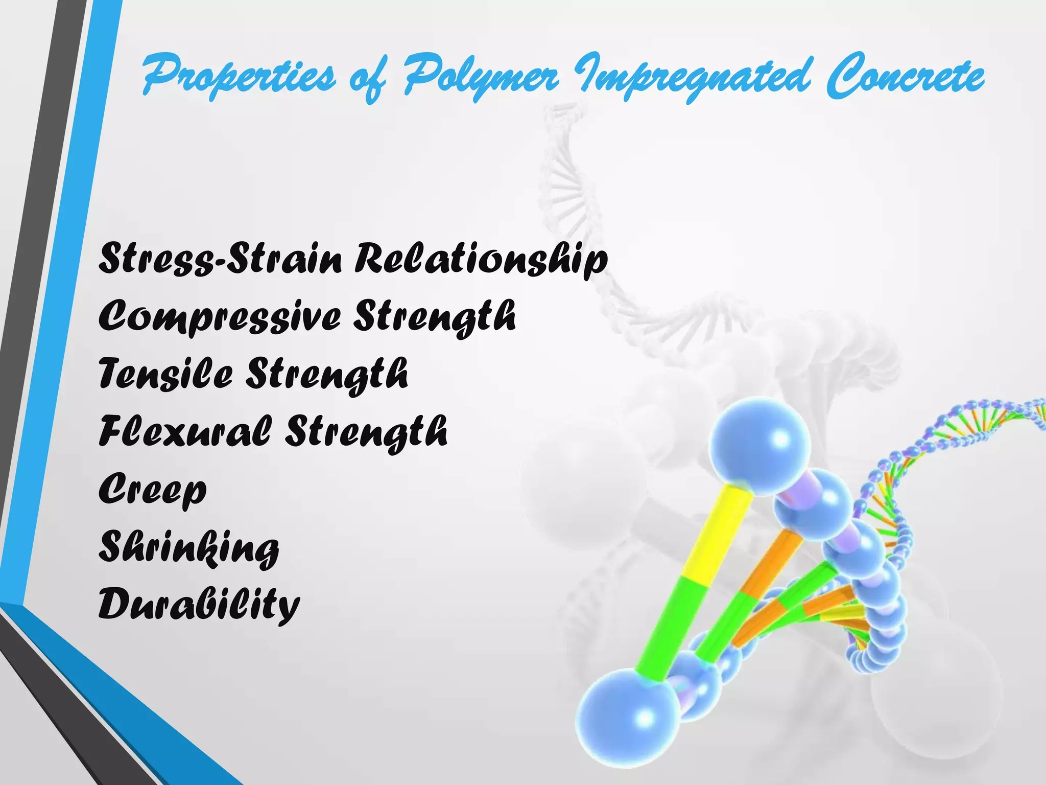 Stress-Strain Relationship
Compressive Strength
Tensile Strength
Flexural Strength
Creep
Shrinking
Durability
Properties of Polymer Impregnated Concrete
 