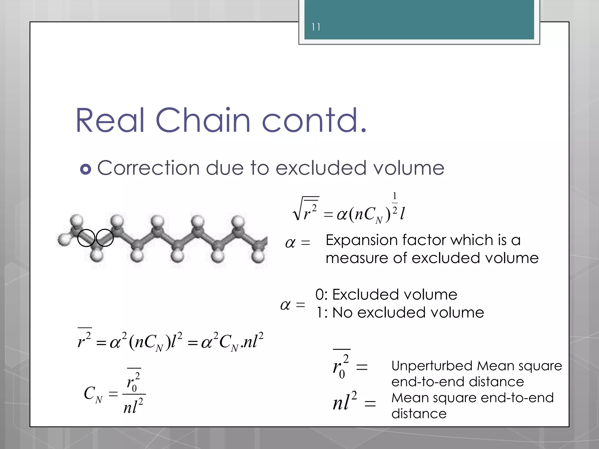 Real Chain contd.
 Correction due to excluded volume
11
lnCr N
2
1
2
)(
Expansion factor which is a
measure of excluded volume
2
2
0
nl
r
0: Excluded volume
1: No excluded volume
22222
.)( nlClnCr NN
2
2
0
nl
r
CN
Unperturbed Mean square
end-to-end distance
Mean square end-to-end
distance
 