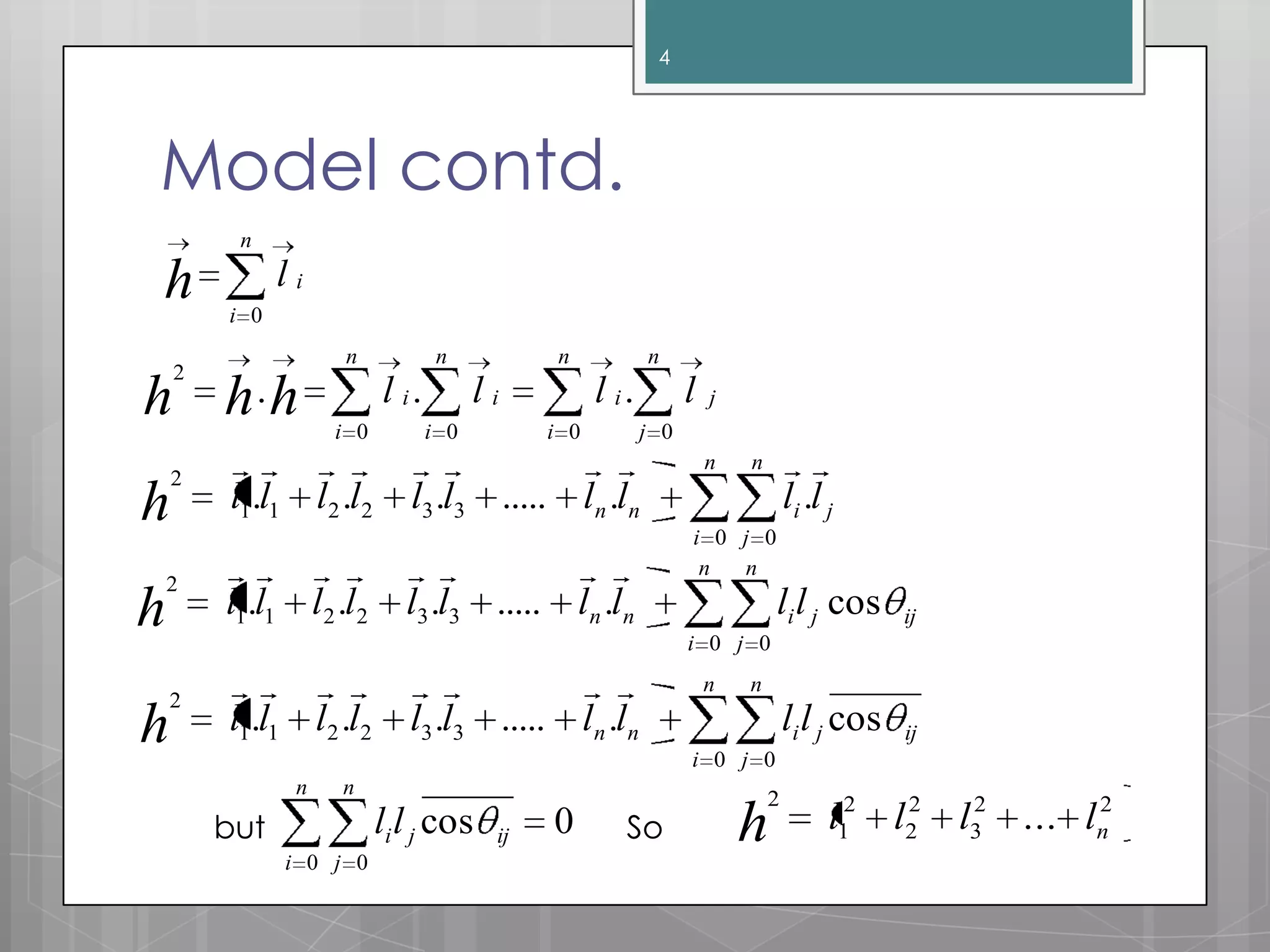 Model contd.
4
n
i
ilh 0
n
j
j
n
i
i
n
i
i
n
i
i llllhhh 0000
2
...
n
i
n
j
jinn llllllllllh 0 0
332211
2
..........

n
i
n
j
ijjinn llllllllllh 0 0
332211
2
cos.........

n
i
n
j
ijjinn llllllllllh 0 0
332211
2
cos.........

n
i
n
j
ijjill
0 0
0cosbut So
22
3
2
2
2
1
2
... nllllh
 