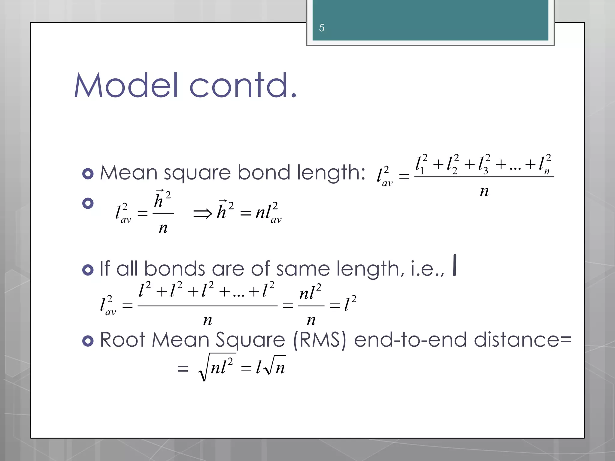Model contd.
 Mean square bond length:

 If all bonds are of same length, i.e., l
 Root Mean Square (RMS) end-to-end distance=
=
5
n
llll
l n
av
22
3
2
2
2
12 ...
n
h
lav
2
2

22
avnlh

2
22222
2
...
l
n
nl
n
llll
lav
nlnl2
 