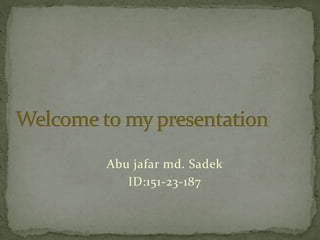 Abu jafar md. Sadek
ID:151-23-187
 