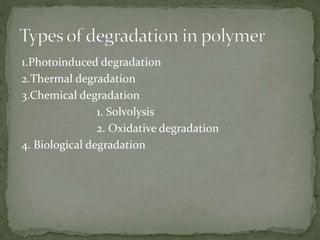 1.Photoinduced degradation
2.Thermal degradation
3.Chemical degradation
1. Solvolysis
2. Oxidative degradation
4. Biological degradation
 