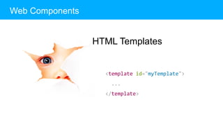 Web Components
HTML Templates
<template id="myTemplate">
...
</template>
 