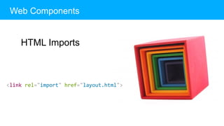 Web Components
HTML Imports
<link rel="import" href="layout.html">
 