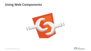 #realtimeadventures
Using Web Components
 