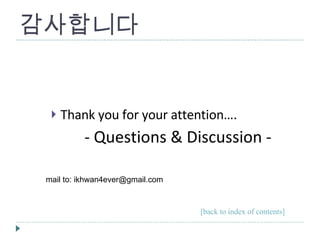 감사합니다 Thank you for your attention…. - Questions & Discussion - [back to index of contents] mail to: ikhwan4ever@gmail.com 