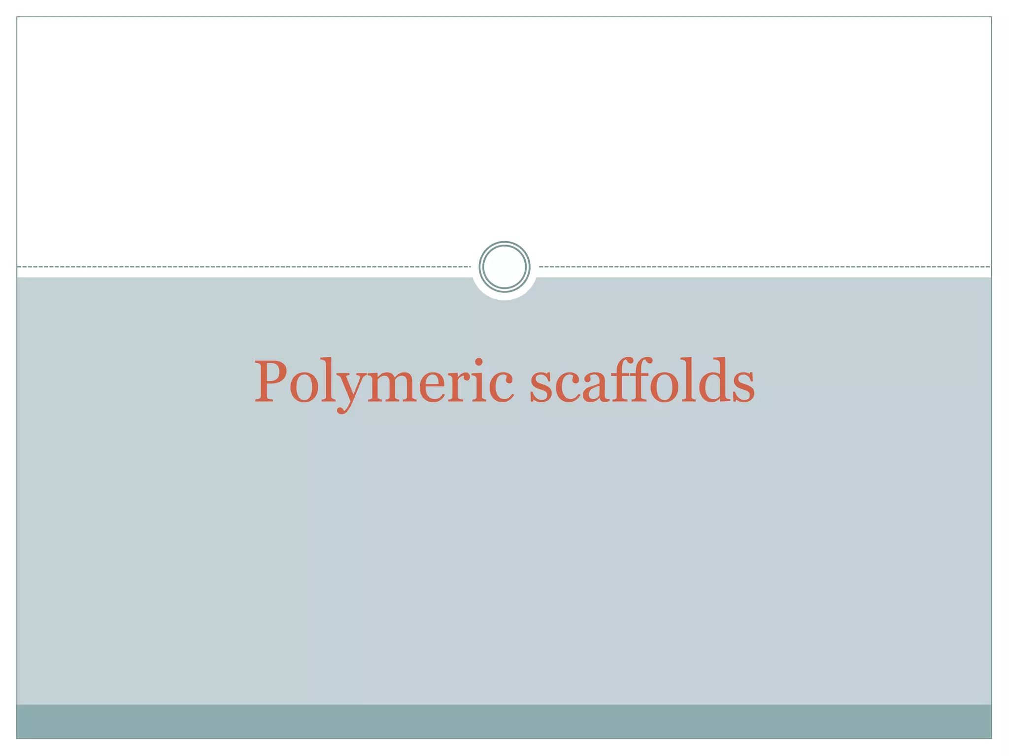Polymeric scaffolds
 