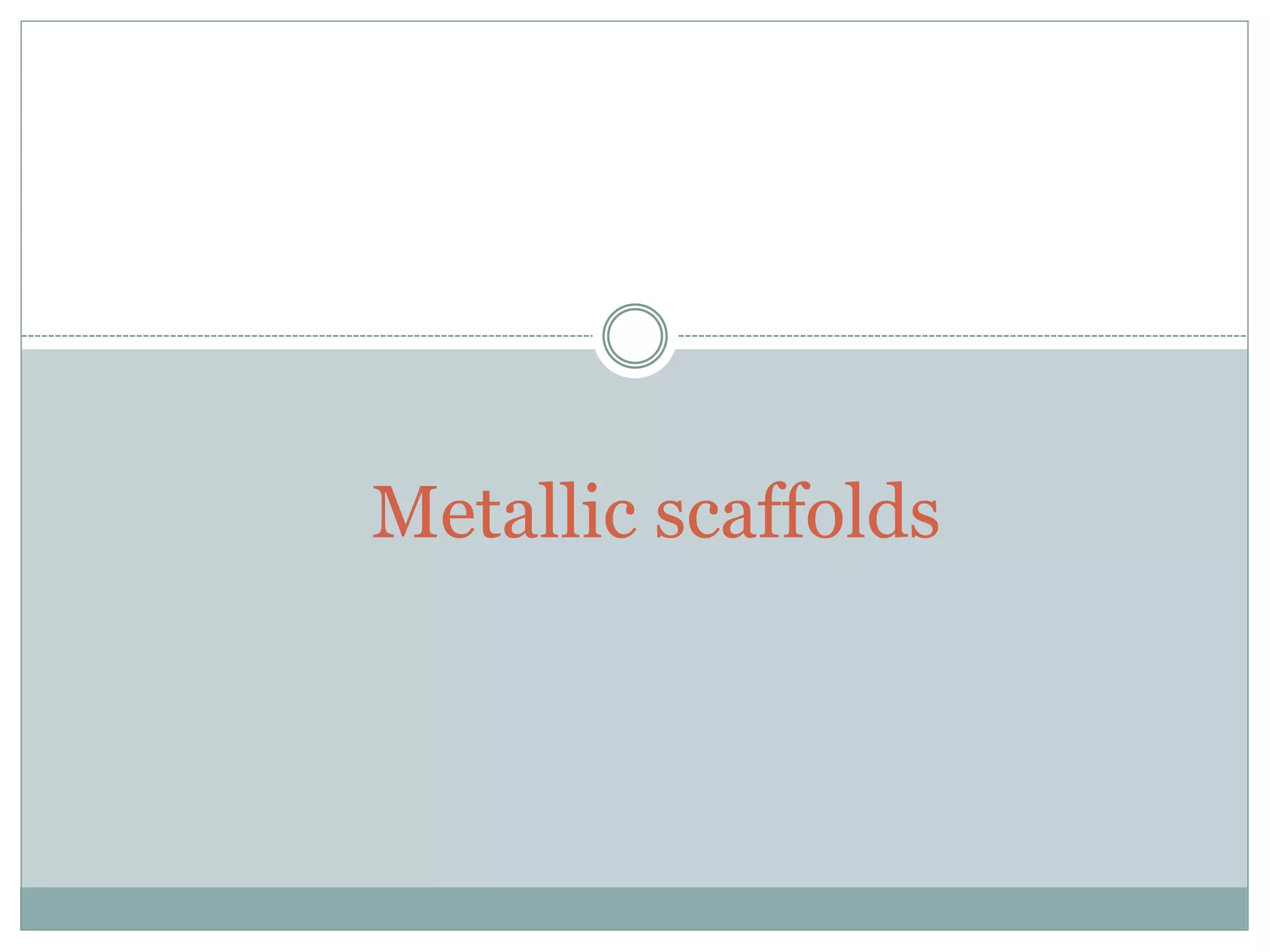 Metallic scaffolds
 