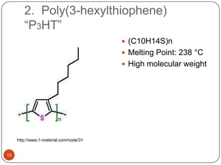 2. Poly(3-hexylthiophene)
“P3HT”
 (C10H14S)n
 Melting Point: 238 °C
 High molecular weight
http://www.1-material.com/node/31
13
 