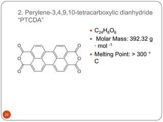 2. Perylene-3,4,9,10-tetracarboxylic dianhydride
“PTCDA”
 C24H8O6
 Molar Mass: 392.32 g
· mol -1
 Melting Point: > 300 °
C
20
 