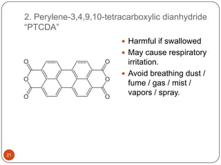 2. Perylene-3,4,9,10-tetracarboxylic dianhydride
“PTCDA”
 Harmful if swallowed
 May cause respiratory
irritation.
 Avoid breathing dust /
fume / gas / mist /
vapors / spray.
21
 