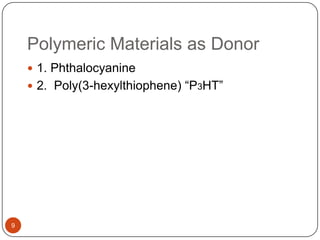 Polymeric Materials as Donor
 1. Phthalocyanine
 2. Poly(3-hexylthiophene) “P3HT”
9
 