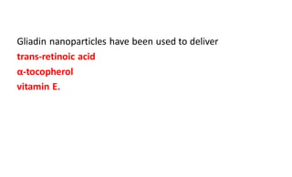 Gliadin nanoparticles have been used to deliver
trans-retinoic acid
α-tocopherol
vitamin E.
 