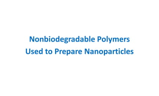 Nonbiodegradable Polymers
Used to Prepare Nanoparticles
 