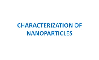 CHARACTERIZATION OF
NANOPARTICLES
 