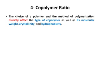 4- Copolymer Ratio
• The choice of a polymer and the method of polymerization
directly affect the type of copolymer as well as its molecular
weight, crystallinity, and hydrophobicity.
 