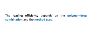 The loading efficiency depends on the polymer–drug
combination and the method used.
 